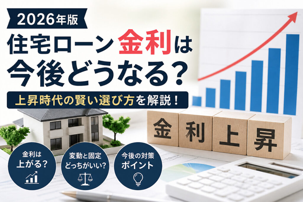 【2026年版】住宅ローン金利は今後どうなる？上昇時代の賢い選び方