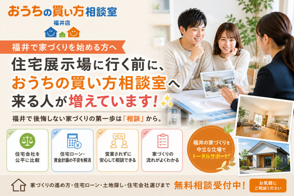 【福井で家づくりを始める方へ】住宅展示場に行く前に、おうちの買い方相談室福井店へ相談する人が増えている理由